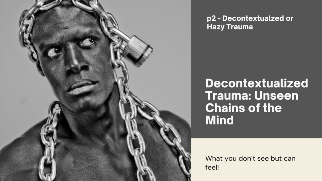 Decontextualized Trauma: Unseen Chains of the Mind