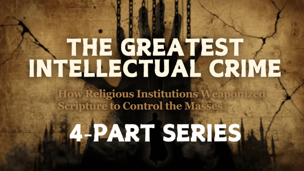 THE GREATEST INTELLECTUAL CRIME IN HUMAN HISTORY: How Religious Institutions Weaponized Scripture to Control the Masses