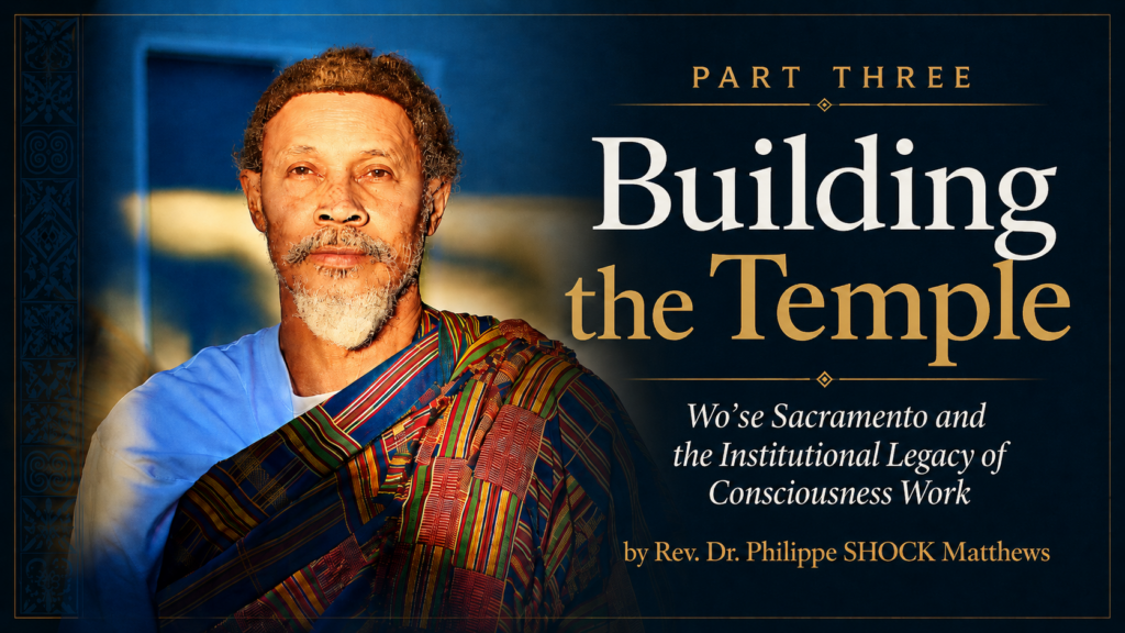 Part Three: Building the Temple — Wo’se Sacramento and the Institutional Legacy of Consciousness Work