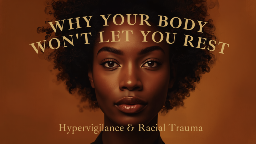 Why Your Body Won't Let You Rest: Hypervigilance, Racial Trauma, and Ancestral Survival
