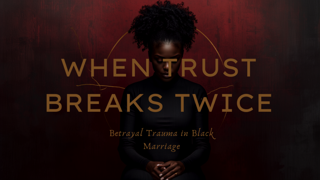 When Trust Breaks Twice: How Betrayal Trauma Injures Black Marriage and the Nervous System